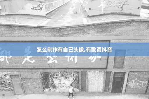 怎么制作有自己头像,有歌词抖音