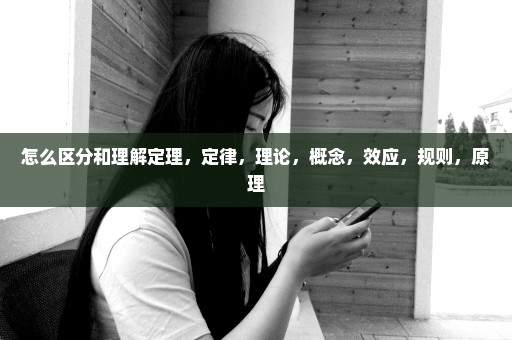 怎么区分和理解定理，定律，理论，概念，效应，规则，原理