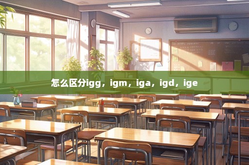 怎么区分igg，igm，iga，igd，ige
