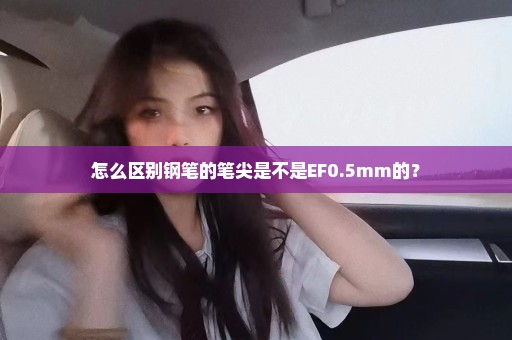 怎么区别钢笔的笔尖是不是EF0.5mm的？