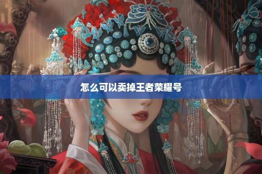 怎么可以卖掉王者荣耀号