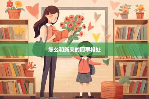 怎么和新来的同事相处