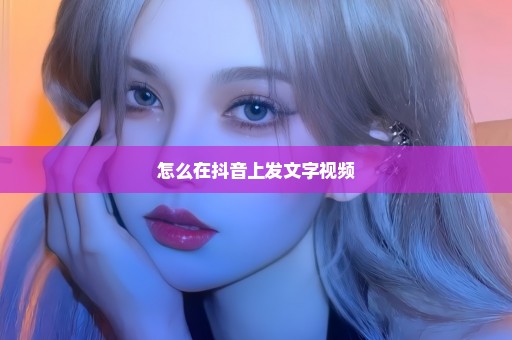 怎么在抖音上发文字视频