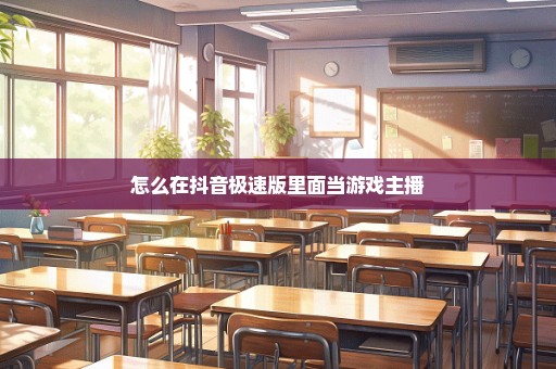 怎么在抖音极速版里面当游戏主播