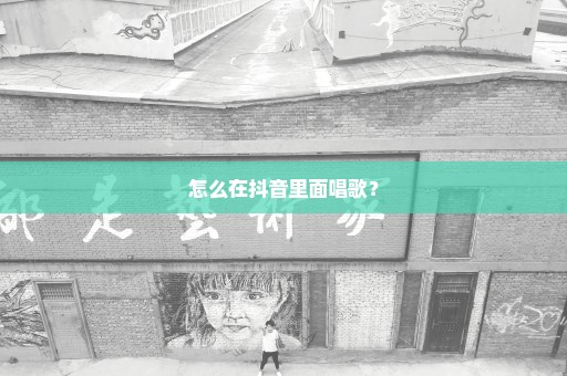 怎么在抖音里面唱歌？
