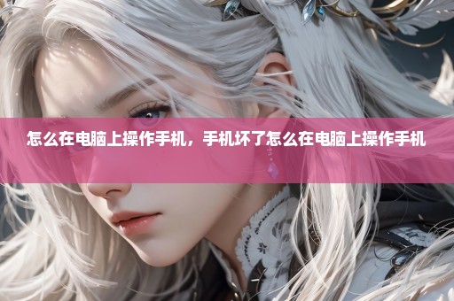 怎么在电脑上操作手机，手机坏了怎么在电脑上操作手机 