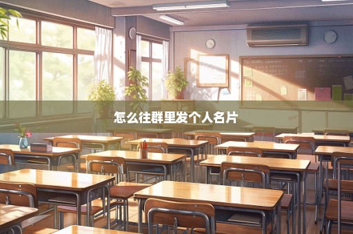 怎么往群里发个人名片