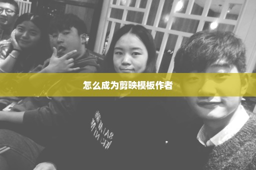 怎么成为剪映模板作者