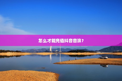怎么才能充值抖音音浪？