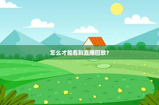 怎么才能看到直播回放？