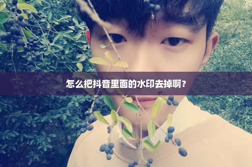 怎么把抖音里面的水印去掉啊？