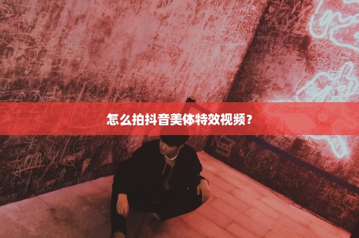 怎么拍抖音美体特效视频？