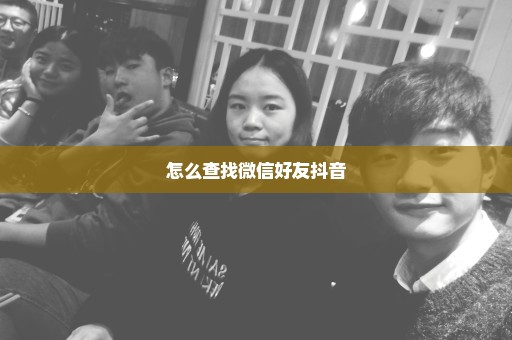 怎么查找微信好友抖音