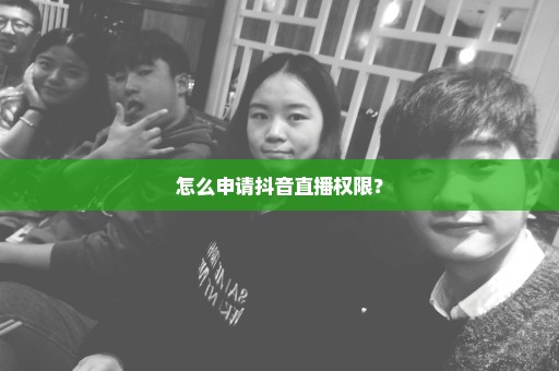 怎么申请抖音直播权限？