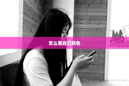 怎么看自己肤色