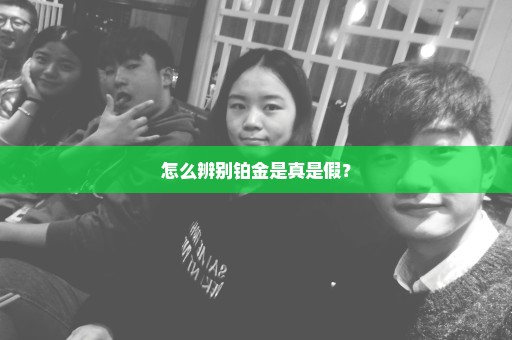 怎么辨别铂金是真是假？