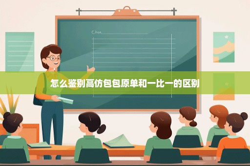 怎么鉴别高仿包包原单和一比一的区别