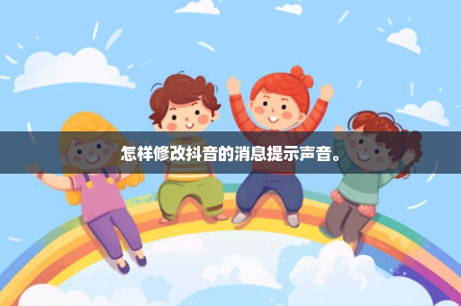 怎样修改抖音的消息提示声音。