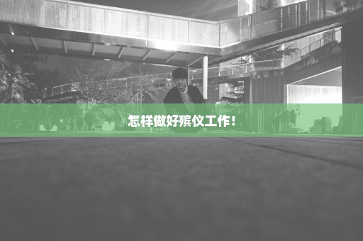 怎样做好殡仪工作！
