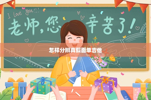 怎样分辨真假面单吉他