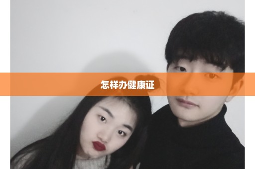 怎样办健康证