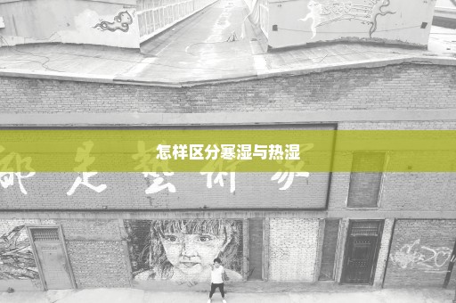 怎样区分寒湿与热湿