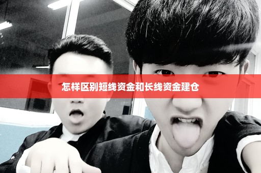 怎样区别短线资金和长线资金建仓