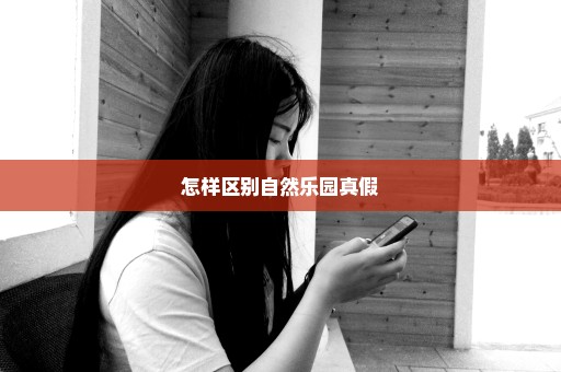 怎样区别自然乐园真假