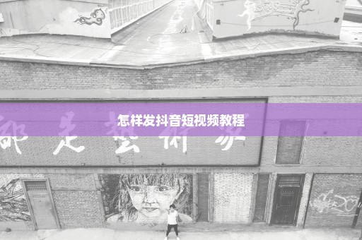 怎样发抖音短视频教程