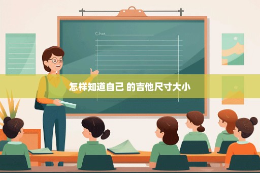 怎样知道自己 的吉他尺寸大小