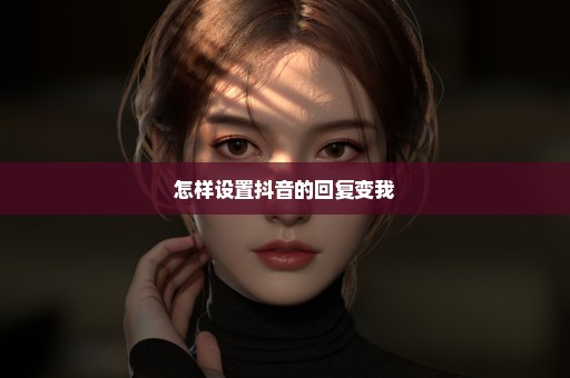 怎样设置抖音的回复变我