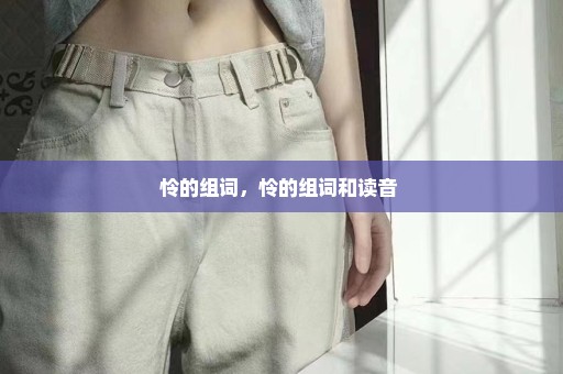 怜的组词，怜的组词和读音 