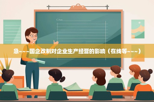 急~~~国企改制对企业生产经营的影响（在线等~~~）