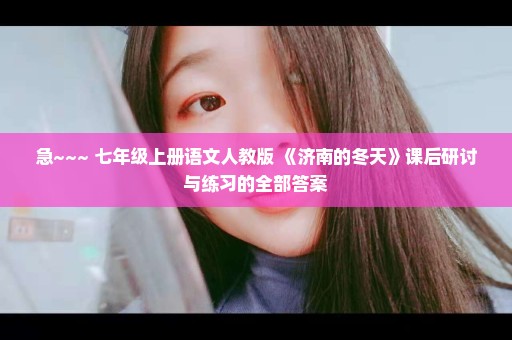 急~~~ 七年级上册语文人教版 《济南的冬天》课后研讨与练习的全部答案