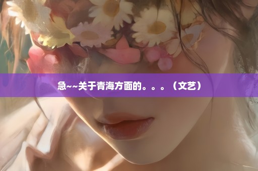 急~~关于青海方面的。。。（文艺）