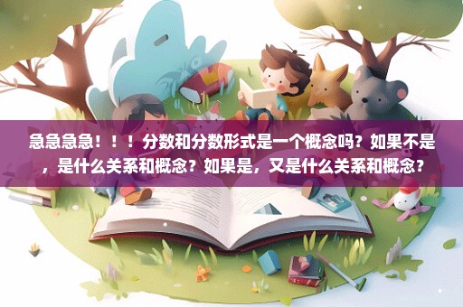急急急急！！！分数和分数形式是一个概念吗？如果不是，是什么关系和概念？如果是，又是什么关系和概念？