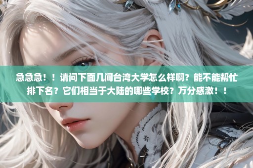 急急急！！请问下面几间台湾大学怎么样啊？能不能帮忙排下名？它们相当于大陆的哪些学校？万分感激！！