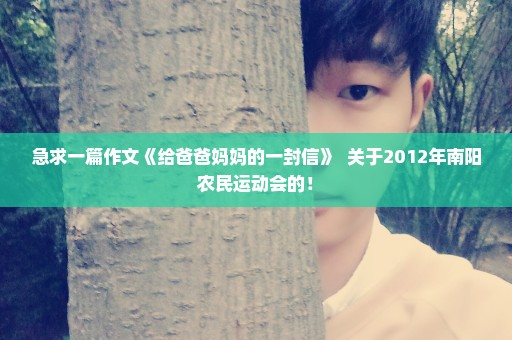 急求一篇作文《给爸爸妈妈的一封信》  关于2012年南阳农民运动会的！