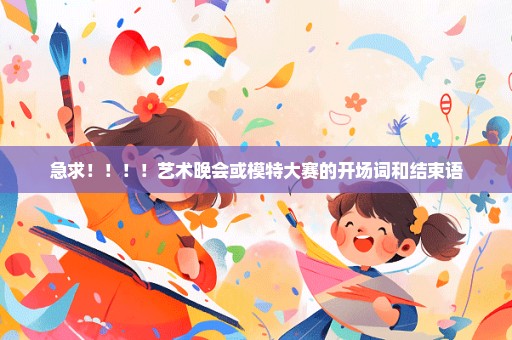 急求！！！！艺术晚会或模特大赛的开场词和结束语