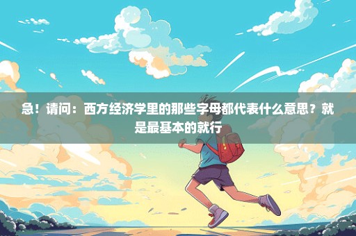 急！请问：西方经济学里的那些字母都代表什么意思？就是最基本的就行