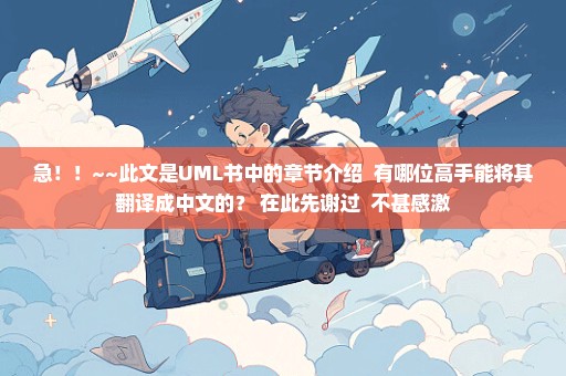 急！！~~此文是UML书中的章节介绍  有哪位高手能将其翻译成中文的？ 在此先谢过  不甚感激