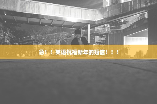 急！！英语祝福新年的短信！！！