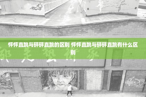怦怦直跳与砰砰直跳的区别 怦怦直跳与砰砰直跳有什么区别