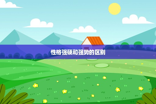 性格强硬和强势的区别