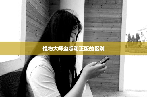 怪物大师盗版和正版的区别
