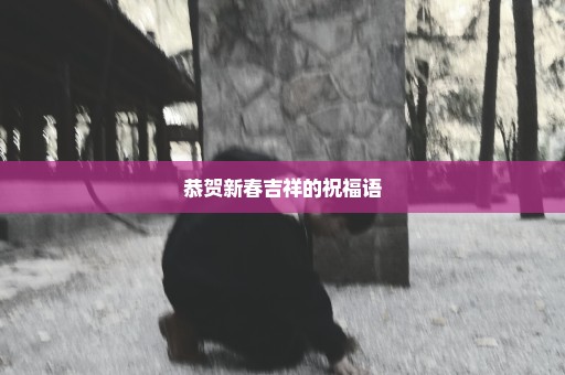 恭贺新春吉祥的祝福语