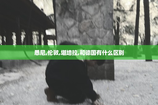 悉尼,伦敦,堪培拉,和德国有什么区别
