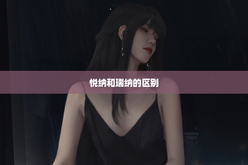 悦纳和瑞纳的区别