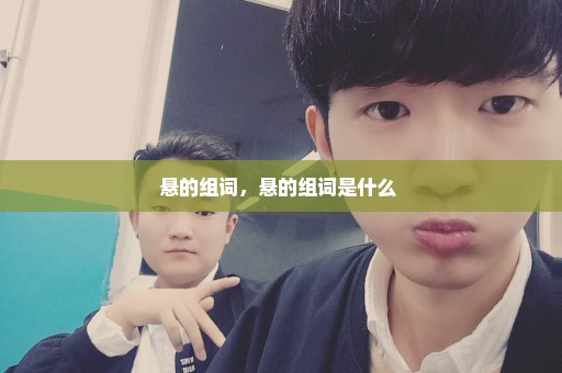 悬的组词，悬的组词是什么 