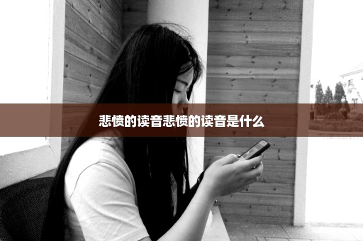 悲愤的读音悲愤的读音是什么